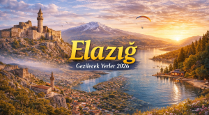 Elazığ’da Gezilecek Yerler: Harput’tan Hazar Gölü’ne Tarih ve Doğayla Kapsamlı Gezi Rehberi