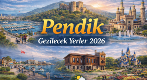 Pendik’te Gezilecek Yerler 2026: En Güzel Gezi Rotaları ve Güncel Rehber