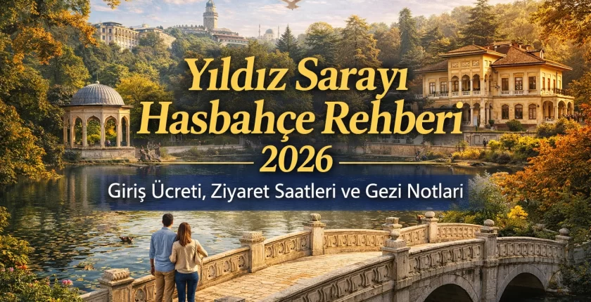 Yıldız Sarayı Hasbahçe Rehberi 2026: Giriş Ücreti, Ziyaret Saatleri ve Gezi Notları