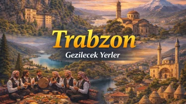 Trabzon’da Gezilecek Yerler – Trabzon Gezi Rehberi